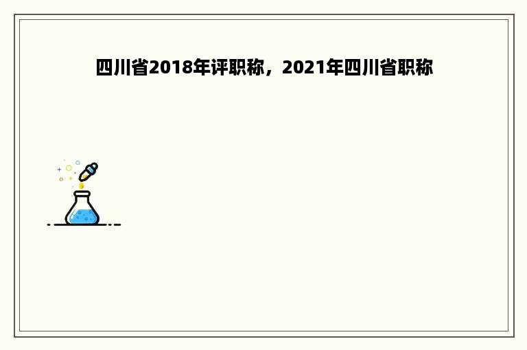 四川省2018年评职称，2021年四川省职称