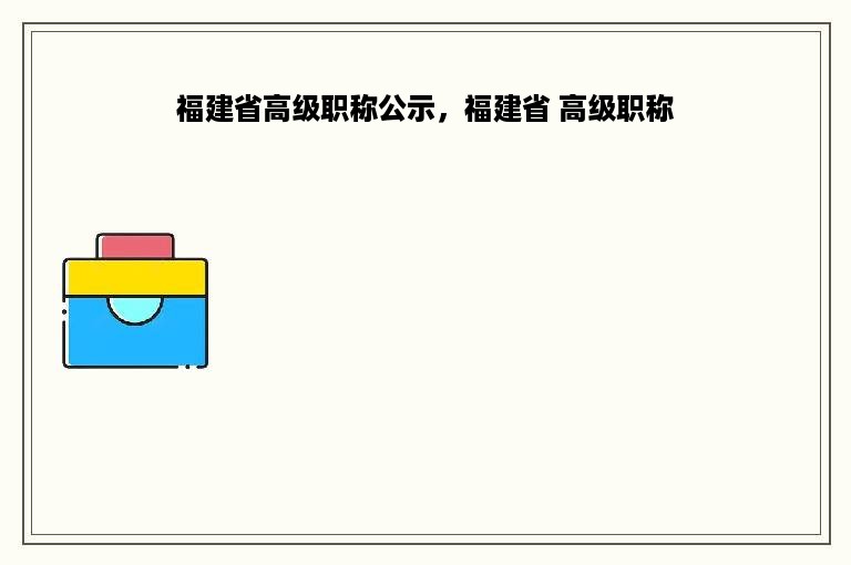 福建省高级职称公示，福建省 高级职称