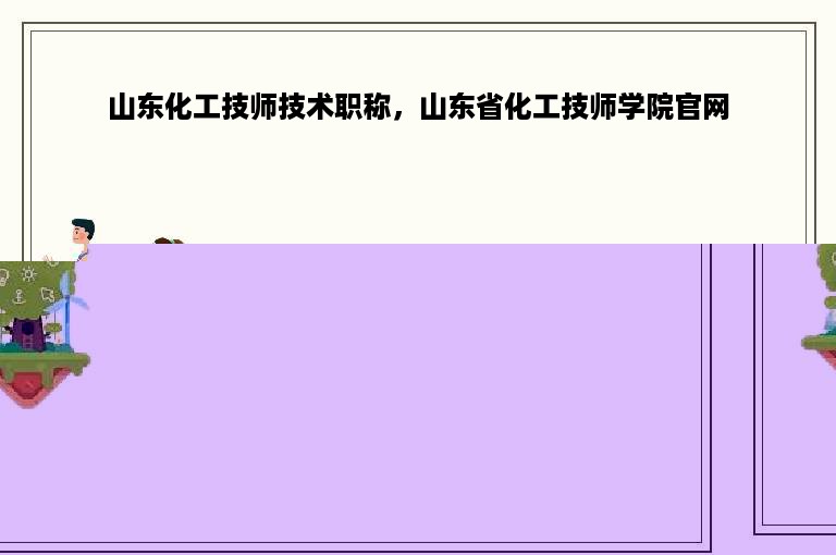 山东化工技师技术职称，山东省化工技师学院官网