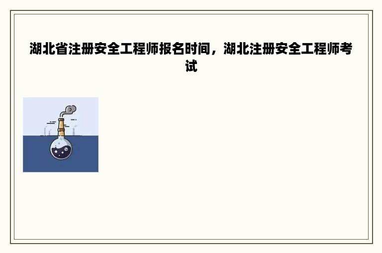 湖北省注册安全工程师报名时间，湖北注册安全工程师考试