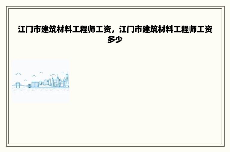 江门市建筑材料工程师工资，江门市建筑材料工程师工资多少