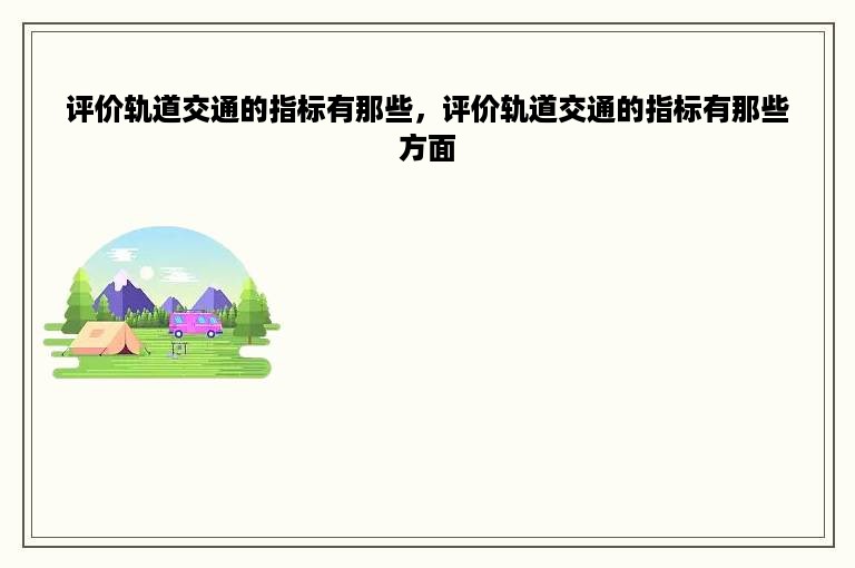 评价轨道交通的指标有那些，评价轨道交通的指标有那些方面