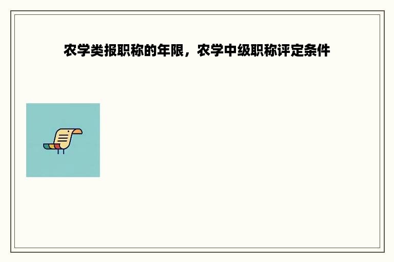 农学类报职称的年限，农学中级职称评定条件