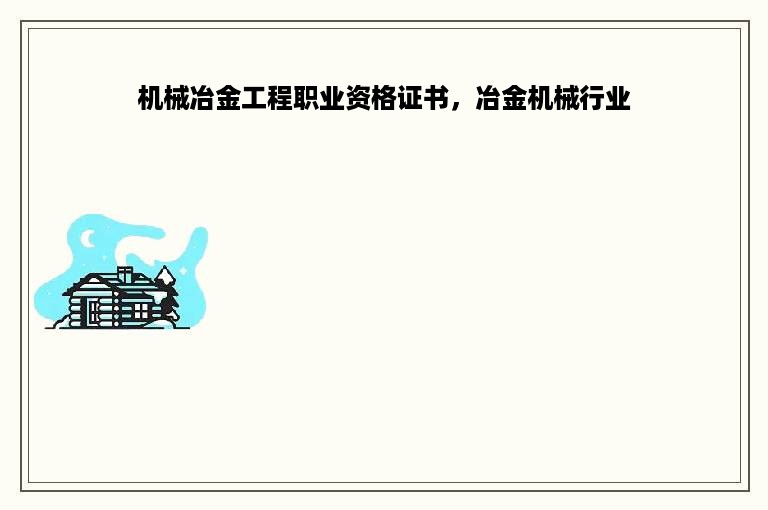 机械冶金工程职业资格证书，冶金机械行业