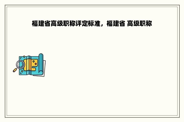 福建省高级职称评定标准，福建省 高级职称