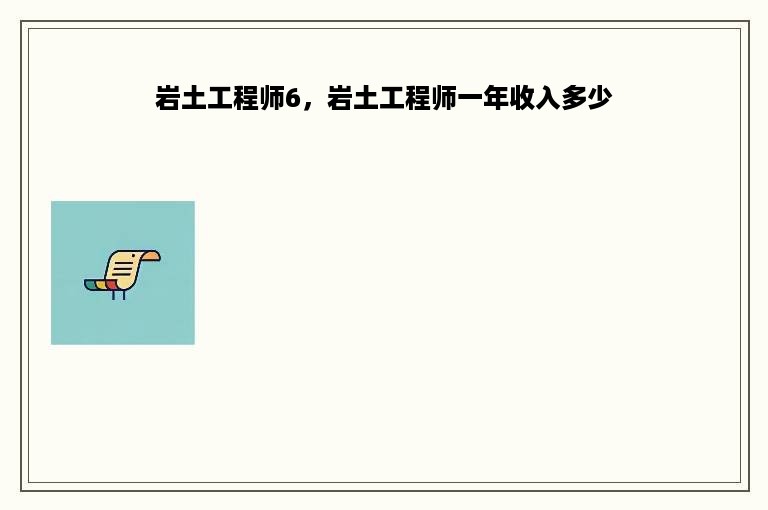 岩土工程师6，岩土工程师一年收入多少