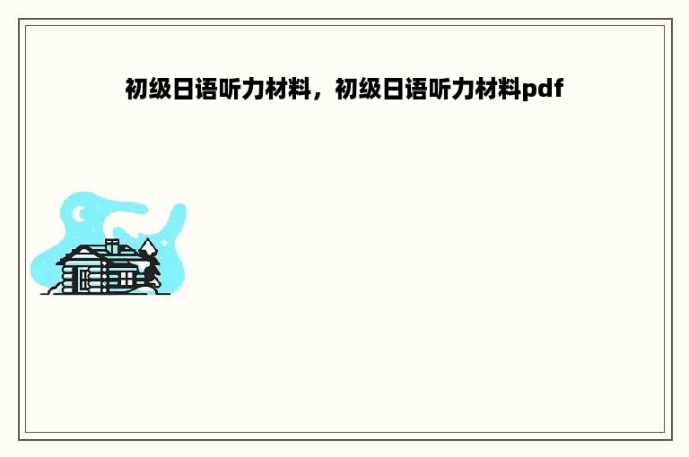 初级日语听力材料，初级日语听力材料pdf