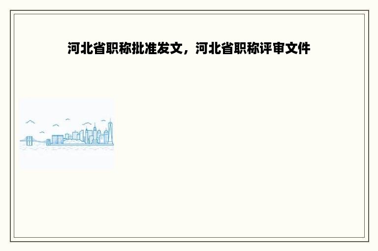 河北省职称批准发文，河北省职称评审文件