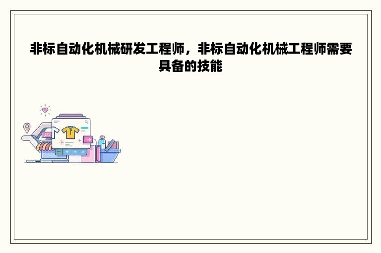 非标自动化机械研发工程师，非标自动化机械工程师需要具备的技能