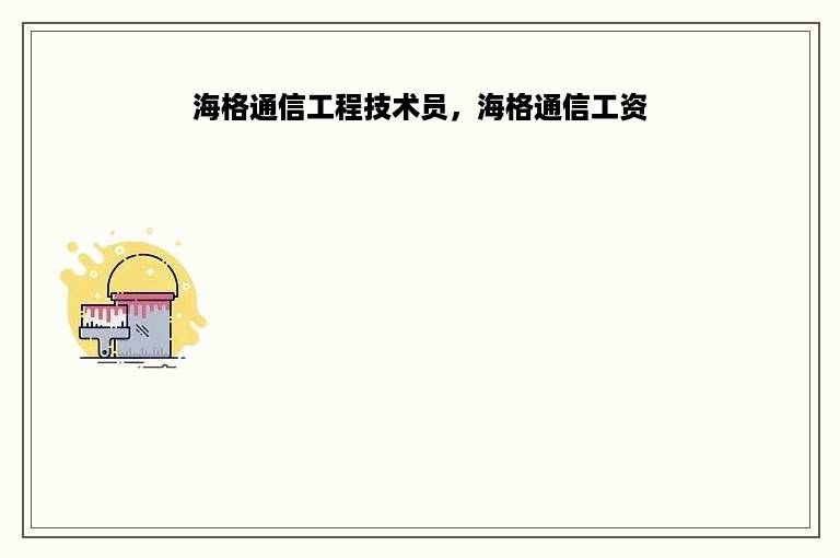 海格通信工程技术员，海格通信工资