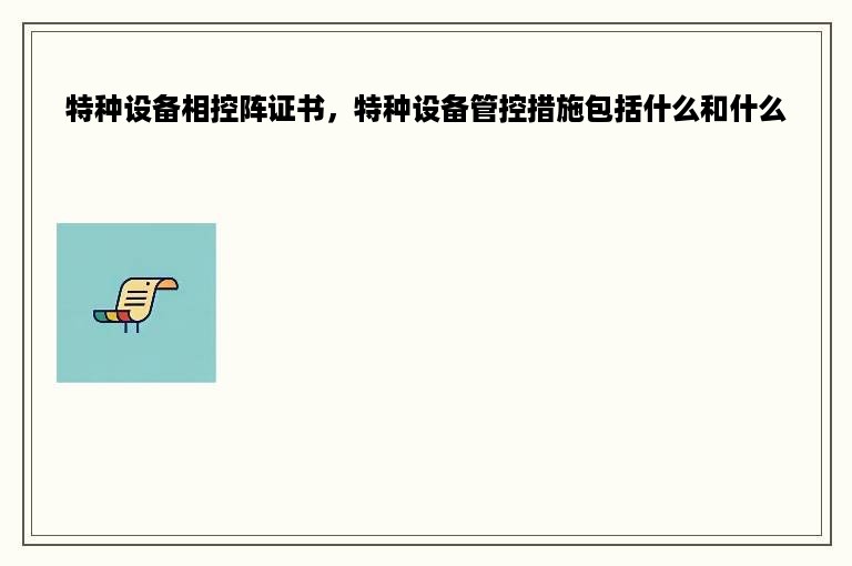 特种设备相控阵证书，特种设备管控措施包括什么和什么