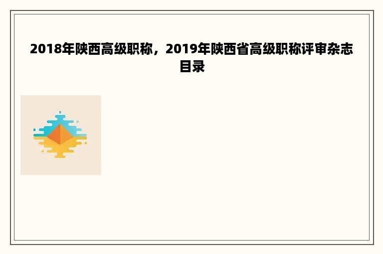 2018年陕西高级职称，2019年陕西省高级职称评审杂志目录