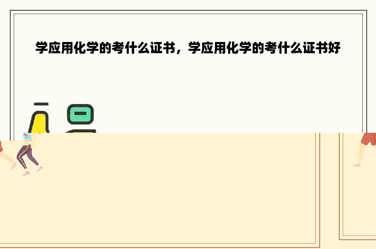 学应用化学的考什么证书，学应用化学的考什么证书好