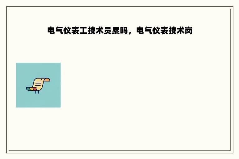 电气仪表工技术员累吗，电气仪表技术岗