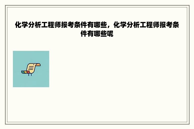 化学分析工程师报考条件有哪些，化学分析工程师报考条件有哪些呢