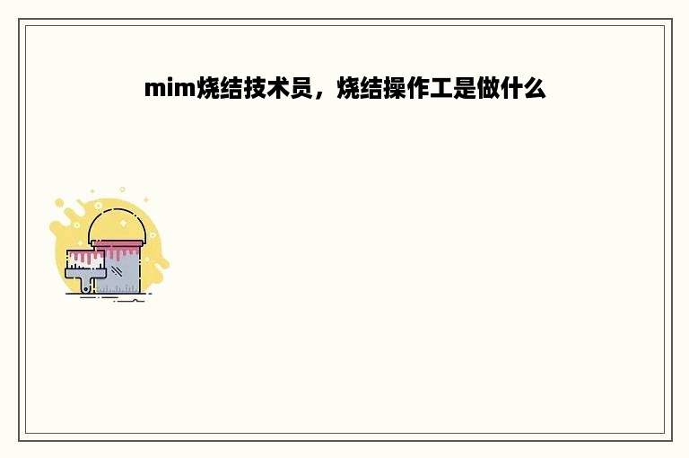 mim烧结技术员，烧结操作工是做什么