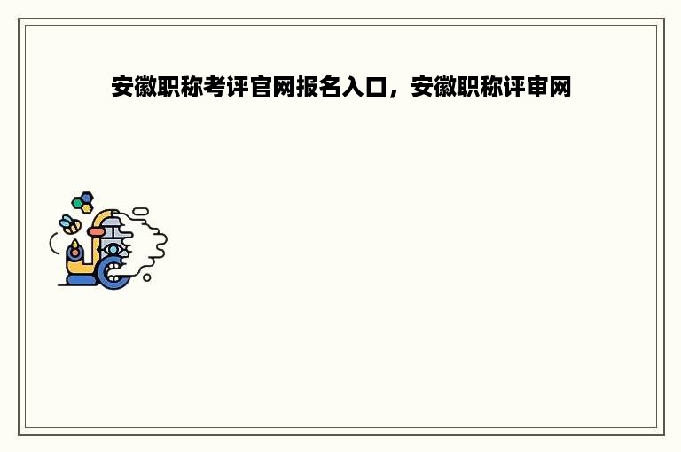 安徽职称考评官网报名入口，安徽职称评审网