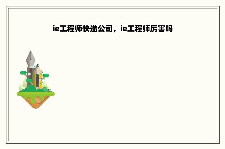 ie工程师快递公司，ie工程师厉害吗