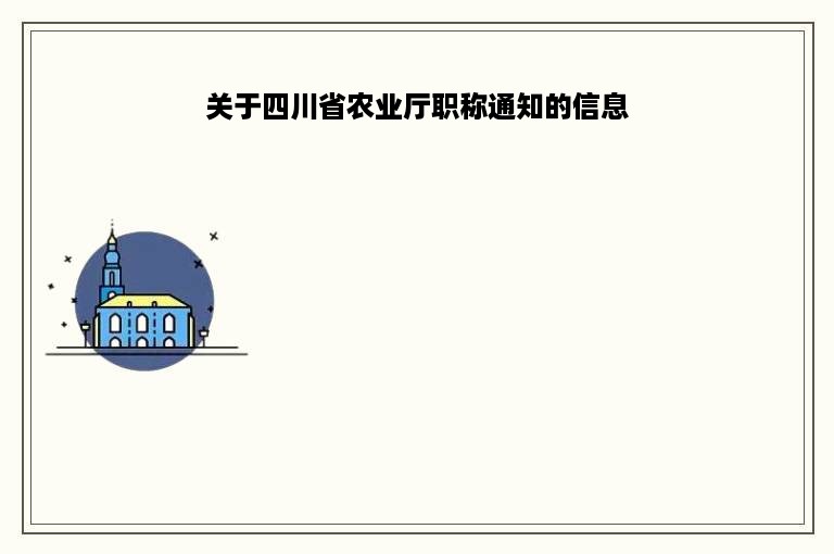 关于四川省农业厅职称通知的信息