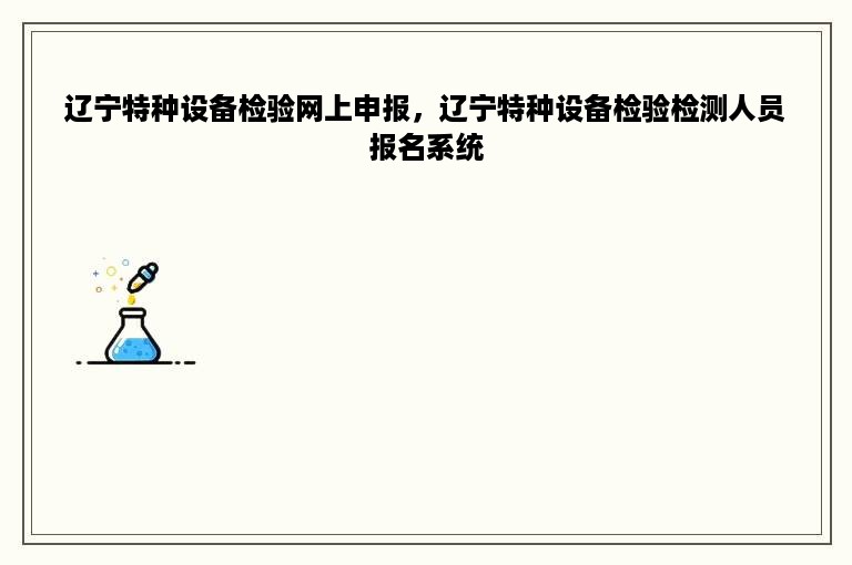 辽宁特种设备检验网上申报，辽宁特种设备检验检测人员报名系统