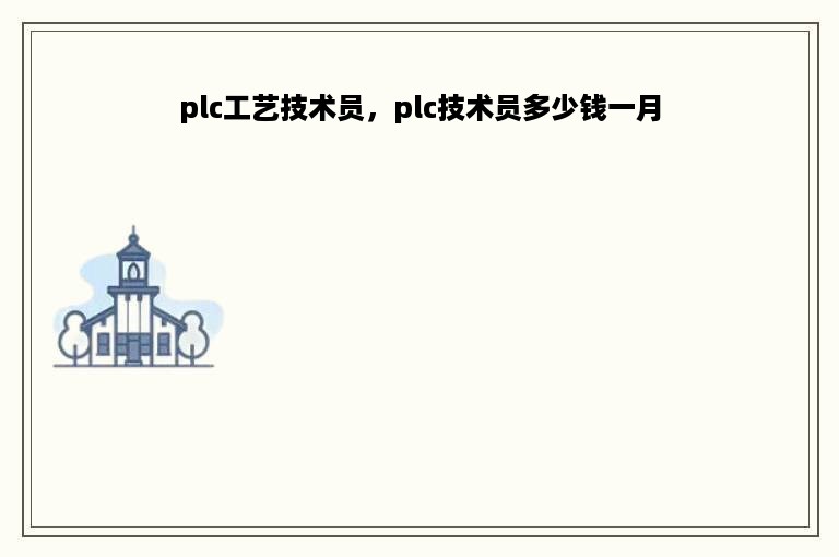 plc工艺技术员，plc技术员多少钱一月