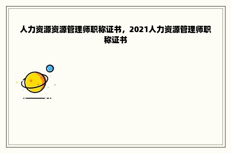 人力资源资源管理师职称证书，2021人力资源管理师职称证书