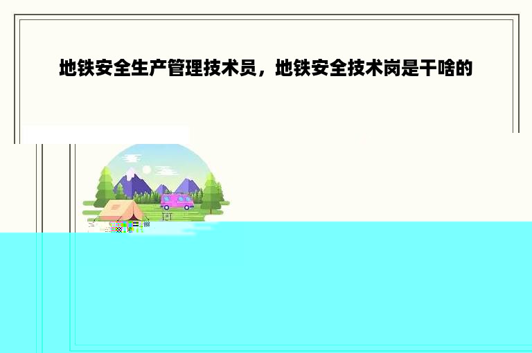 地铁安全生产管理技术员，地铁安全技术岗是干啥的