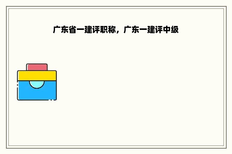 广东省一建评职称，广东一建评中级