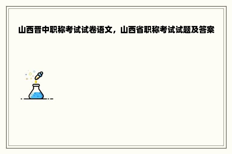 山西晋中职称考试试卷语文，山西省职称考试试题及答案