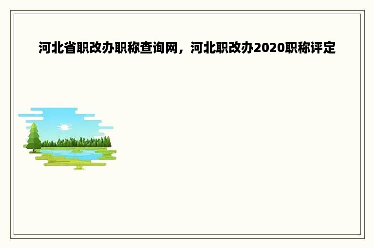 河北省职改办职称查询网，河北职改办2020职称评定