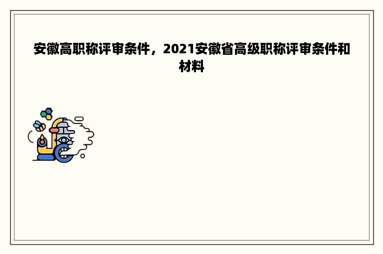 安徽高职称评审条件，2021安徽省高级职称评审条件和材料