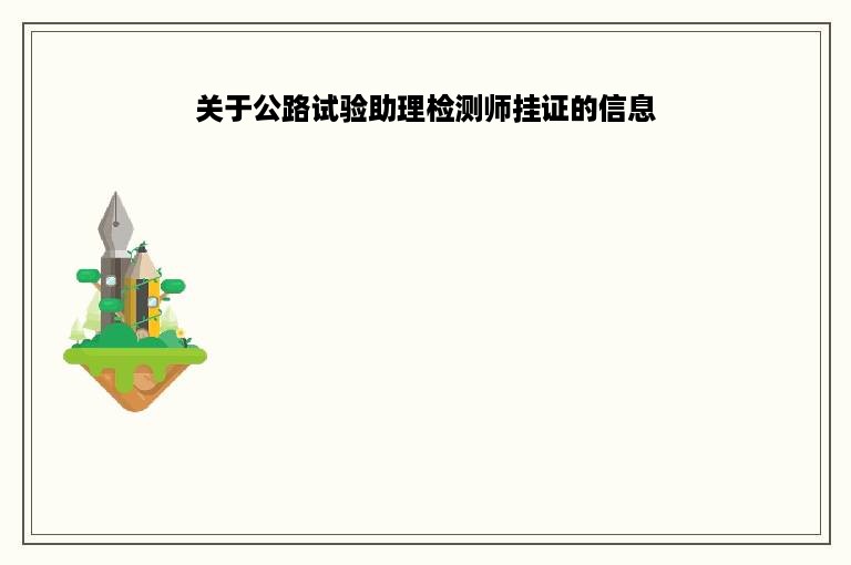 关于公路试验助理检测师挂证的信息