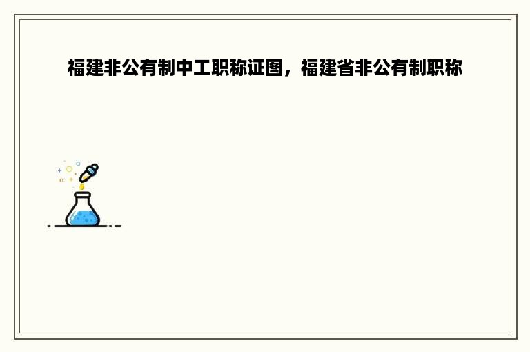 福建非公有制中工职称证图，福建省非公有制职称