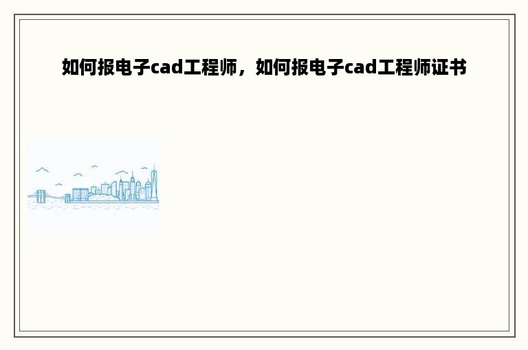 如何报电子cad工程师，如何报电子cad工程师证书