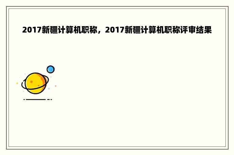 2017新疆计算机职称，2017新疆计算机职称评审结果