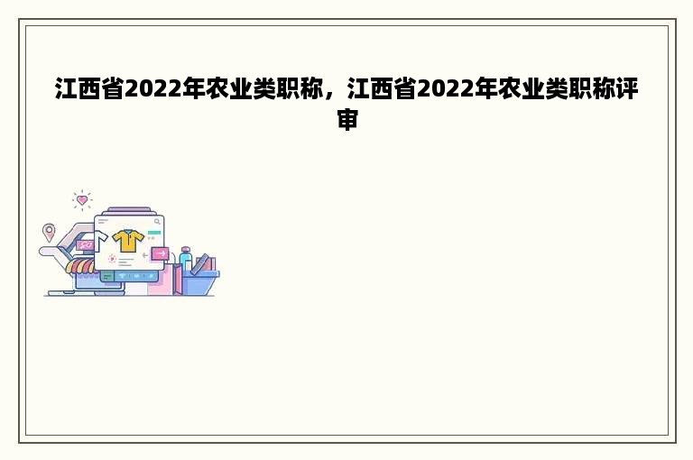 江西省2022年农业类职称，江西省2022年农业类职称评审