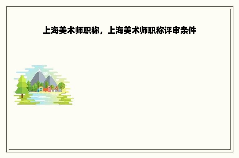 上海美术师职称，上海美术师职称评审条件