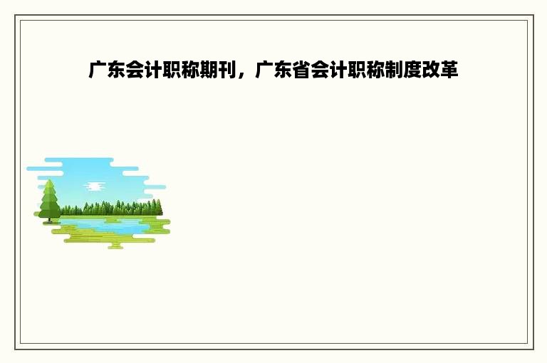 广东会计职称期刊，广东省会计职称制度改革