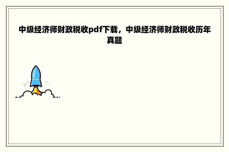 中级经济师财政税收pdf下载，中级经济师财政税收历年真题