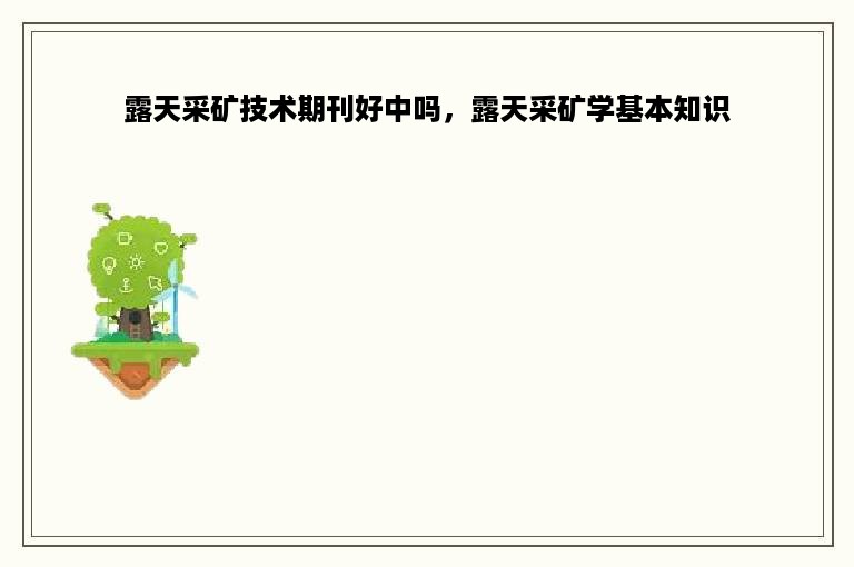 露天采矿技术期刊好中吗，露天采矿学基本知识