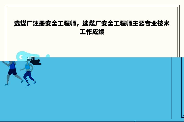 选煤厂注册安全工程师，选煤厂安全工程师主要专业技术工作成绩