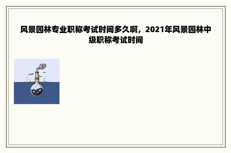 风景园林专业职称考试时间多久啊，2021年风景园林中级职称考试时间