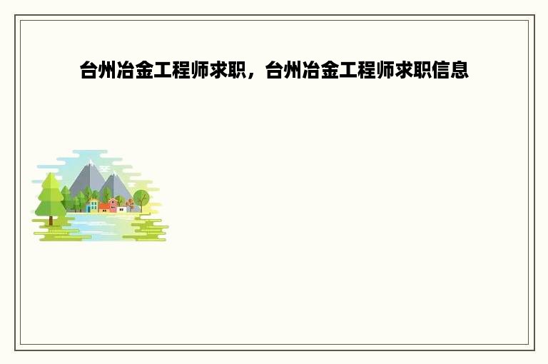 台州冶金工程师求职，台州冶金工程师求职信息