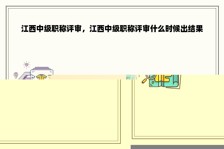 江西中级职称评审，江西中级职称评审什么时候出结果