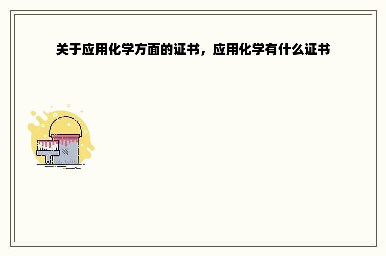 关于应用化学方面的证书，应用化学有什么证书