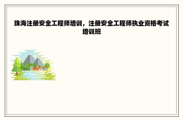 珠海注册安全工程师培训，注册安全工程师执业资格考试培训班