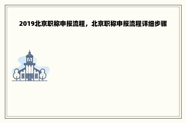 2019北京职称申报流程，北京职称申报流程详细步骤