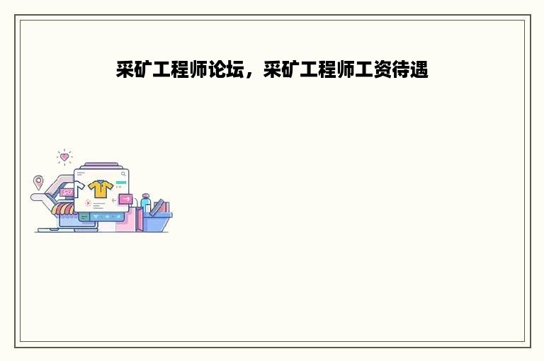 采矿工程师论坛，采矿工程师工资待遇