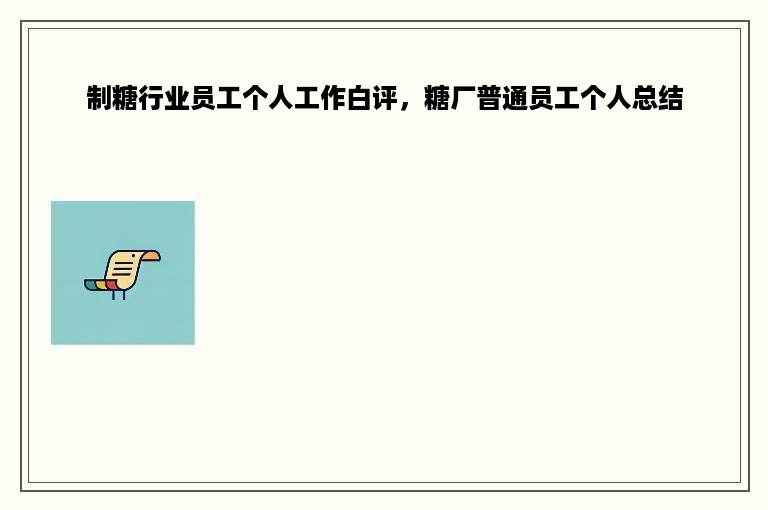 制糖行业员工个人工作白评，糖厂普通员工个人总结