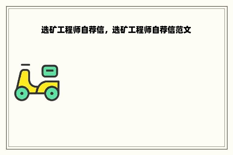 选矿工程师自荐信，选矿工程师自荐信范文